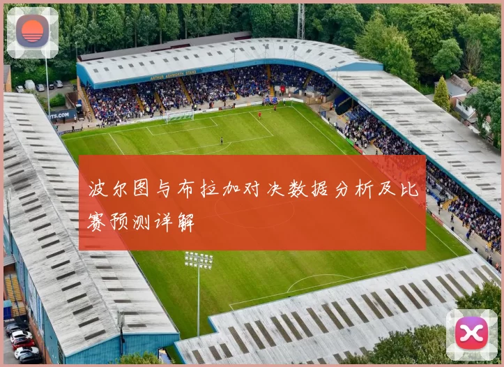 波尔图与布拉加对决数据分析及比赛预测详解
