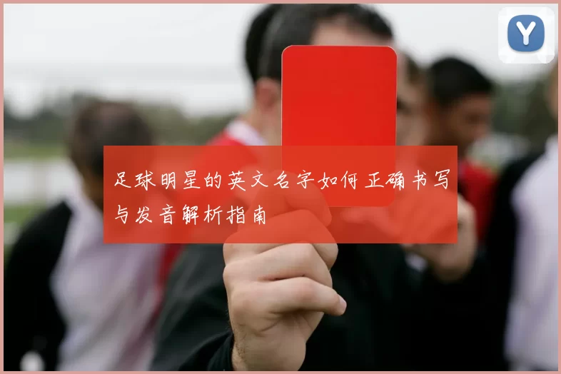 足球明星的英文名字如何正确书写与发音解析指南