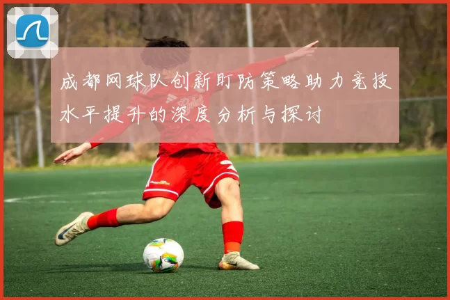 成都网球队创新盯防策略助力竞技水平提升的深度分析与探讨